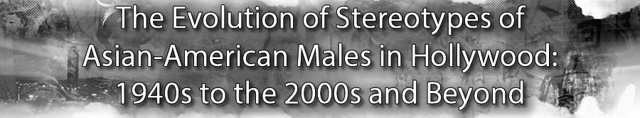 The Evolution of Stereotypes of Asian-American Males in Hollywood since 
		the 1940s
